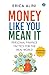 Money Like you Mean It by Erica Alini