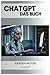 ChatGPT - das Buch: Einblic...