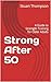 Strong After 50: A Guide to...