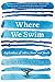 Where We Swim