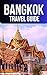 Bangkok Travel Guide: Ultim...