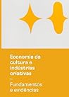 Economia da Cultura e Indústrias Criativas: Fundamentos e evidências – referenciais teóricos ; Fundamentos e evidências – referenciais teóricos (Portuguese Edition) Economia da Cultura e Indústrias Criativas: Fundamentos e evidências – referenciais teóricos ; Fundamentos e evidências – referenciais teóricos (Portuguese Edition)