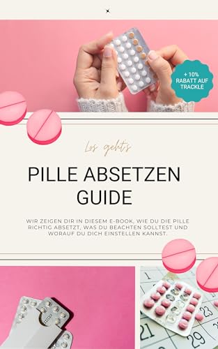 Pille absetzen Guide: Wir zeigen Dir in diesem E-Book, wie du die Pille richtig absetzt, was Du beachten solltest und worauf Du Dich einstellen kannst. (German Edition)