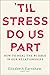 'Til Stress Do Us Part: How to Heal the #1 Issue in Our Relationships