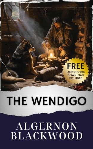 The Wendigo: Algernon Blackwood's Eerie Classic. The Wendigo Summary Unleashed. The Original Classic