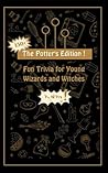 The Potter's Edition: Fun Trivia for Young Wizards and Witches (Ages 7-12)
