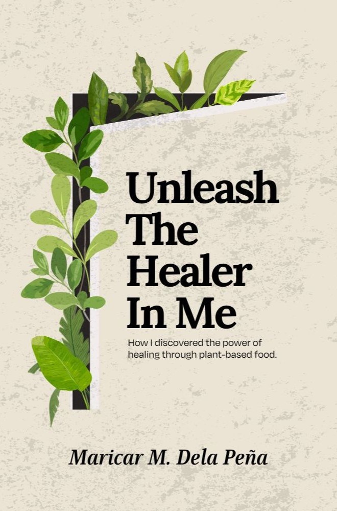 Unleash The Healer In Me: How I Discovered the Power of Healing Through Plant-Based Food