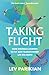 Taking Flight: How Animals Learned to Fly and Transformed Life on Earth