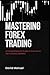 MASTERING FOREX TRADING: A ...