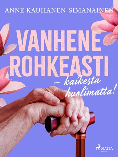 Vanhene rohkeasti – kaikesta huolimatta! (Finnish Edition)