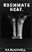 ROOMMATE HEAT by K.A BLACKWELL