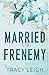 Married to the Frenemy by Tracy  Leigh