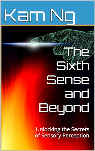 The Sixth Sense and Beyond: Unlocking the Secrets of Sensory Perception (Science and Technology Book 47)