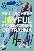 Joyful Recollections of Trauma: A Hilariously Cathartic Memoir-in-Essays of Childhood Turmoil, Self Healing, and Finding Happiness