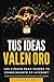 Tus ideas valen oro: Los 3 ...