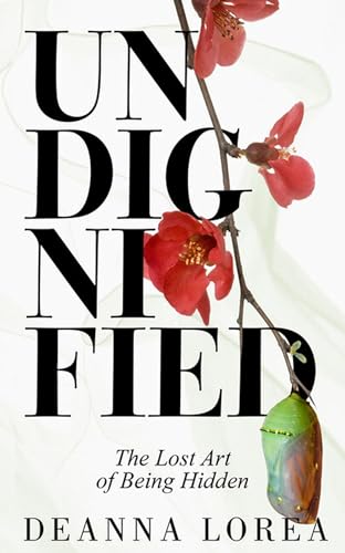Undignified: The Lost Art of Being Hidden (Kindle Edition)