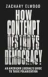 How Contempt Destroys Democracy by Zachary Elwood