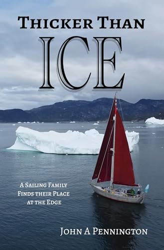 Thicker Than Ice: A Sailing Family Finds Their Place at the Edge (Five Oceans)