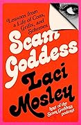 Scam Goddess: Lessons from a Life of Cons, Grifts, and Schemes