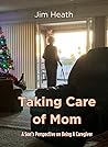Taking Care of Mom A Son's Perspective on being a Caregiver Taking Care of Mom A Son's Perspective on being a Caregiver