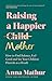 Raising A Happier Mother by Anna Mathur