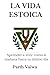 La Vida Estoica: Aprender a...