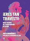 ¡Eres tan travest...
