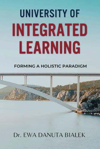 UNIVERSITY OF INTEGRATED LEARNING: Forming a Holistic Paradigm (Paperback)
