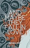 And Maybe They Fall In Love by Emma      Hill