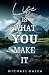 Life Is What You Make It