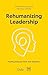 Rehumanizing Leadership: Pu...