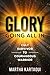 Glory: Going All In: Cult Survivor to Courageous Warrior