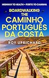 Boardwalking the Camino Portugués da Costa -: Highway to Health -Porto to Caminha