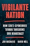 Vigilante Nation: How State-Sponsored Terror Threatens Our Democracy