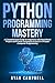 Python Programming Mastery: A Comprehensive Guide for Beginners with Real-World Projects and Proven Techniques to Excel in 14 Days! Computer Programming