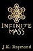 Infinite Mass by J.K. Raymond Infinite Mass by J.K. Raymond