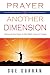 Prayer in Another Dimension: Discover the Keys to the Next Level of Prayer