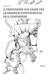 Il professore che cadde tra la sbarra di contenimento ed il generatore: II edizione (Italian Edition)