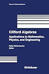 Clifford Algebras: Applications to Mathematics, Physics, and Engineering (Progress in Mathematical Physics Book 34)