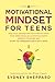 A Motivational Mindset for Teens: Practical Lessons and Activities to Ignite Your Inner Drive, Build Positive Habits, Embrace Passions, and Start to Conquer Goals in 31 Days (You Are Your Mindset)