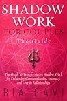 Shadow Work For Couples: The Guide to Transformative Shadow Work for Enhancing Communication, Intimacy, and Love in Relationships