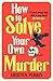 How to Solve Your Own Murder (Castle Knoll Files, #1)
