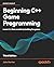 Beginning C++ Game Programming by John Horton