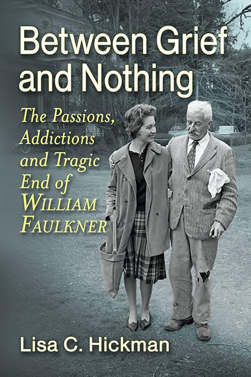 Between Grief and Nothing: The Passions, Addictions and Tragic End of William Faulkner (Paperback)