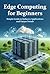 Edge Computing for Beginners by Saimon Carrie