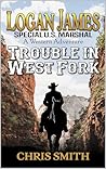 Logan James: Special U.S. Marshal: Trouble In West Fork: A Western Adventure