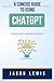 A Concise Guide to Using ChatGPT: Unlock your potential using AI