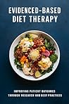 Evidenced-Based Diet Therapy: Improving Patient Outcomes Through Research And Best Practices