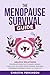 The Menopause Survival Guide : Unlock Solutions for Relief from Hot Flashes, Weight Gain, Lack of Sleep, Mood Swings, and Gain Stronger Partner Intimacy in Your Life