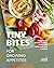 Tiny Bites for Growing Appetites: Finger Food Recipes to Make Dinnertime with Your Kids a Breeze